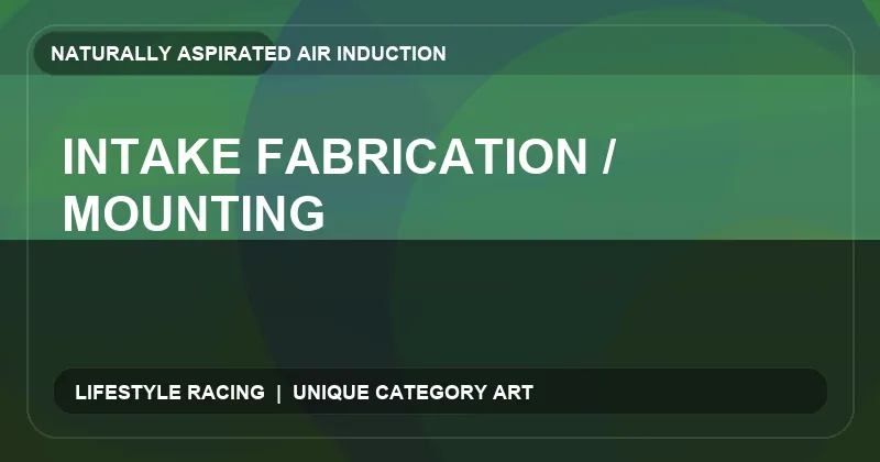 Intake Fabrication / Mounting
